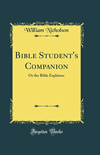 Bible Student''s Companion: Or the Bible Explainer (Classic Reprint)