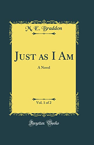 Just as I Am, Vol. 1 of 2: A Novel (Classic Reprint)
