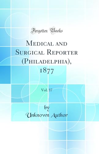 Medical and Surgical Reporter (Philadelphia), 1877, Vol. 37 (Classic Reprint)