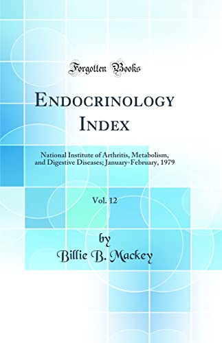 Endocrinology Index, Vol. 12: National Institute of Arthritis, Metabolism, and Digestive Diseases; January-February, 1979 (Classic Reprint)