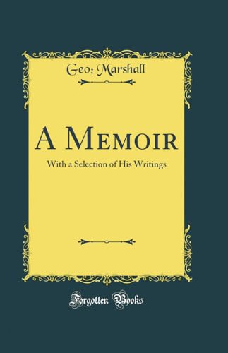 A Memoir: With a Selection of His Writings (Classic Reprint)