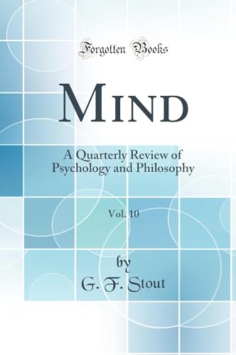 Mind, Vol. 10: A Quarterly Review of Psychology and Philosophy (Classic Reprint)