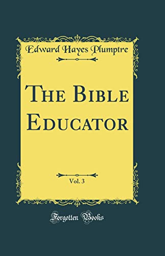 The Bible Educator, Vol. 3 (Classic Reprint)