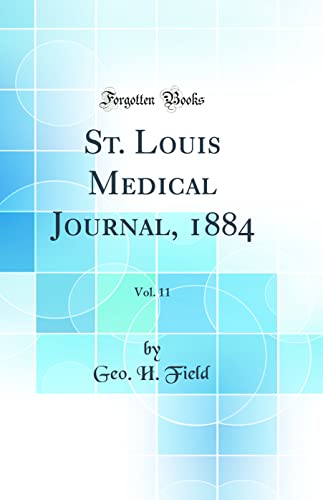 St. Louis Medical Journal, 1884, Vol. 11 (Classic Reprint)
