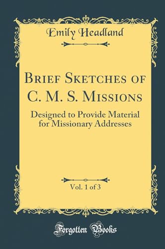Brief Sketches of C. M. S. Missions, Vol. 1 of 3: Designed to Provide Material for Missionary Addresses (Classic Reprint)