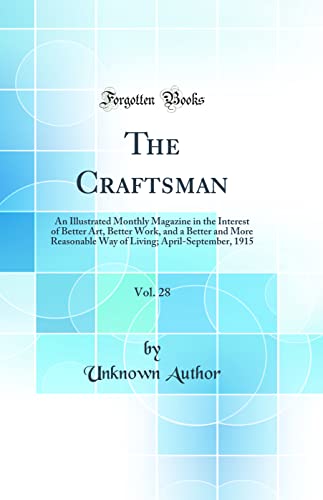 The Craftsman, Vol. 28: An Illustrated Monthly Magazine in the Interest of Better Art, Better Work, and a Better and More Reasonable Way of Living; April-September, 1915 (Classic Reprint)