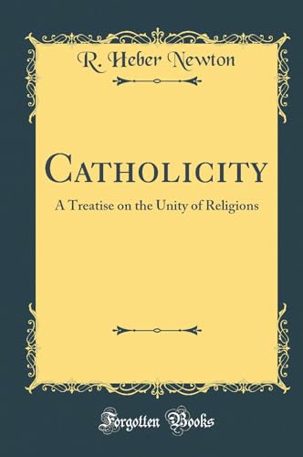 Catholicity: A Treatise on the Unity of Religions (Classic Reprint)