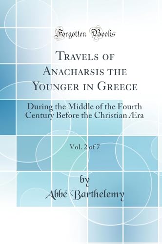 Travels of Anacharsis the Younger in Greece, Vol. 2 of 7: During the Middle of the Fourth Century Before the Christian Æra (Classic Reprint)
