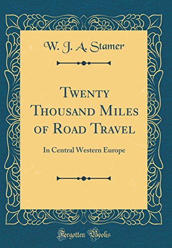 Twenty Thousand Miles of Road Travel: In Central Western Europe (Classic Reprint)