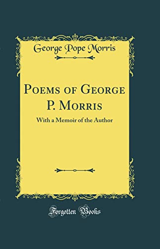 Poems of George P. Morris: With a Memoir of the Author (Classic Reprint)