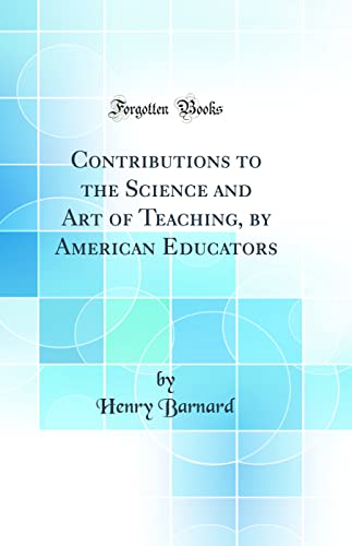 Contributions to the Science and Art of Teaching, by American Educators (Classic Reprint)