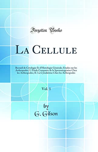 La Cellule, Vol. 1: Recueil de Cytologie Et d''Histologie Générale; Études sur les Arthropodes; I. Étude Comparée de la Spermatogénèse Chez les Arthropodes; II. La Cytodiérèse Chez les Arthropodes (Classic Reprint)
