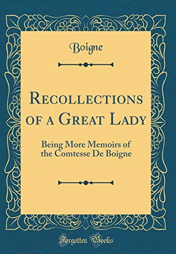 Recollections of a Great Lady: Being More Memoirs of the Comtesse De Boigne (Classic Reprint)