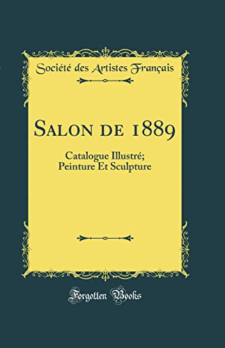 Salon de 1889: Catalogue Illustré; Peinture Et Sculpture (Classic Reprint)