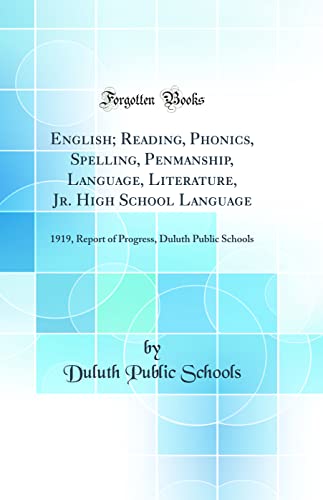 English; Reading, Phonics, Spelling, Penmanship, Language, Literature, Jr. High School Language: 1919, Report of Progress, Duluth Public Schools (Classic Reprint)