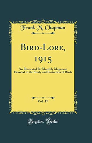 Bird-Lore, 1915, Vol. 17: An Illustrated Bi-Monthly Magazine Devoted to the Study and Protection of Birds (Classic Reprint)
