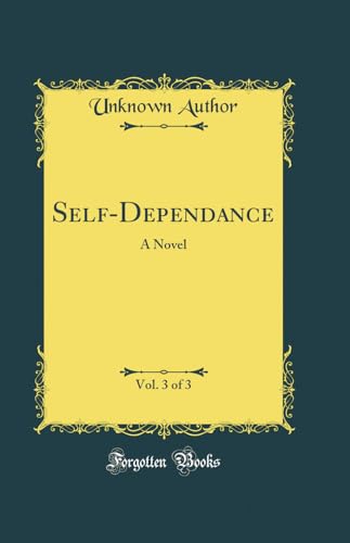 Self-Dependance, Vol. 3 of 3: A Novel (Classic Reprint)