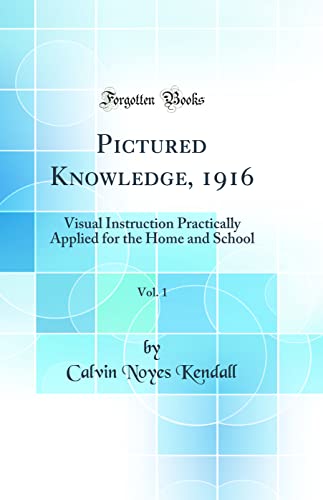 Pictured Knowledge, 1916, Vol. 1: Visual Instruction Practically Applied for the Home and School (Classic Reprint)