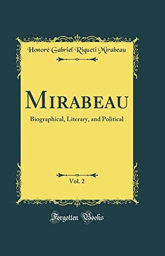 Mirabeau, Vol. 2: Biographical, Literary, and Political (Classic Reprint)