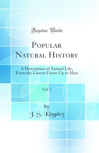 Popular Natural History, Vol. 1: A Description of Animal Life, From the Lowest Forms Up to Man (Classic Reprint)