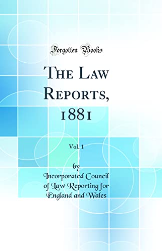 The Law Reports, 1881, Vol. 1 (Classic Reprint)