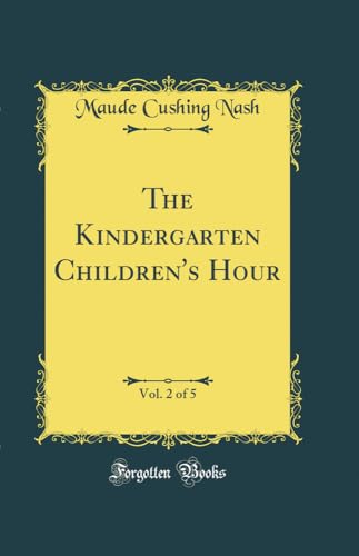 The Kindergarten Children''s Hour, Vol. 2 of 5 (Classic Reprint)