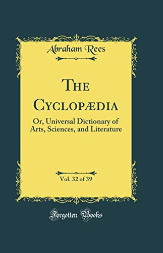 The Cyclopædia, Vol. 32 of 39: Or, Universal Dictionary of Arts, Sciences, and Literature (Classic Reprint)