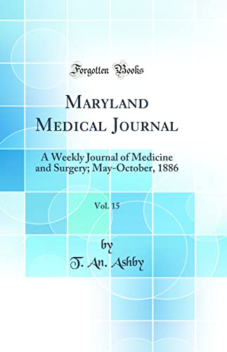 Maryland Medical Journal, Vol. 15: A Weekly Journal of Medicine and Surgery; May-October, 1886 (Classic Reprint)