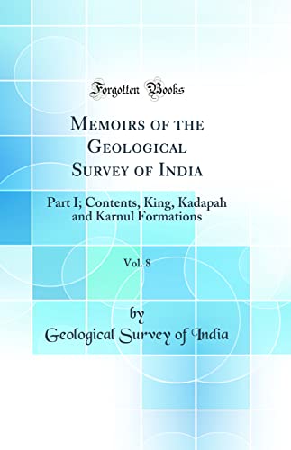 Memoirs of the Geological Survey of India, Vol. 8: Part I; Contents, King, Kadapah and Karnul Formations (Classic Reprint)