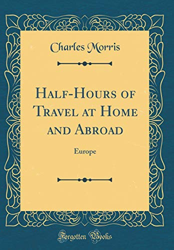 Half-Hours of Travel at Home and Abroad: Europe (Classic Reprint)