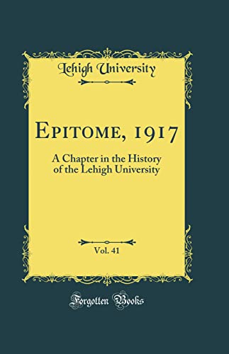 Epitome, 1917, Vol. 41: A Chapter in the History of the Lehigh University (Classic Reprint)
