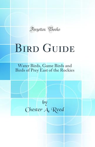 Bird Guide: Water Birds, Game Birds and Birds of Prey East of the Rockies (Classic Reprint)