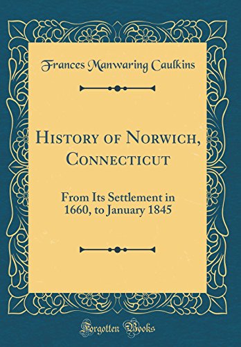 History of Norwich, Connecticut: From Its Settlement in 1660, to January 1845 (Classic Reprint)
