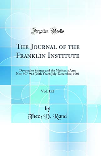 The Journal of the Franklin Institute, Vol. 152: Devoted to Science and the Mechanic Arts; Nos; 907-912 (76th Year); July-December, 1901 (Classic Reprint)