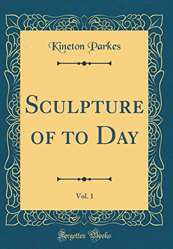 Sculpture of to Day, Vol. 1 (Classic Reprint)