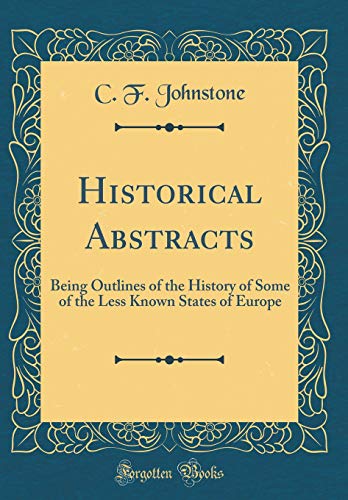 Historical Abstracts: Being Outlines of the History of Some of the Less Known States of Europe (Classic Reprint)