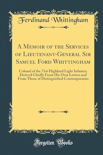 A Memoir of the Services of Lieutenant-General Sir Samuel Ford Whittingham: Colonel of the 71st Highland Light Infantry; Derived Chiefly From His Own Letters and From Those of Distinguished Contemporaries (Classic Reprint)