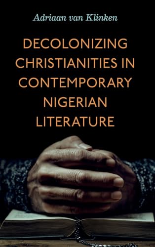 Decolonizing Christianities in Contemporary Nigerian Literature