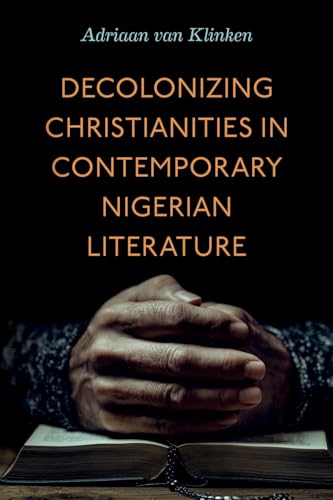Decolonizing Christianities in Contemporary Nigerian Literature