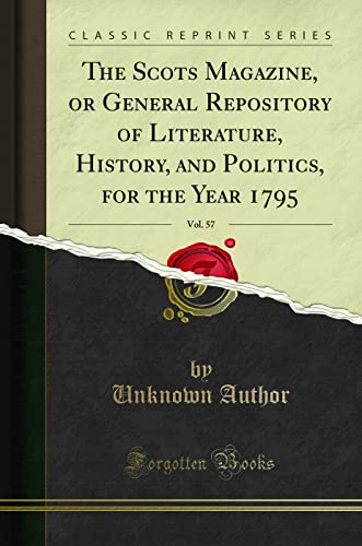 The Scots Magazine, or General Repository of Literature, History, and Politics, for the Year 1795, Vol. 57 (Classic Reprint)