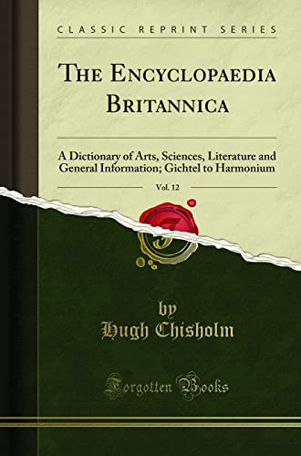 The Encyclopaedia Britannica, Vol. 12: A Dictionary of Arts, Sciences, Literature and General Information; Gichtel to Harmonium (Classic Reprint)
