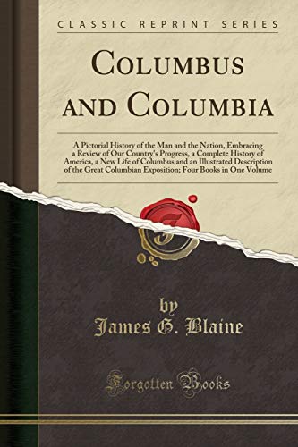 Columbus and Columbia: A Pictorial History of the Man and the Nation, Embracing a Review of Our Country's Progress, a Complete History of America, a New Life of Columbus and an Illustrated Description of the Great Columbian Exposition; Four Books in One V