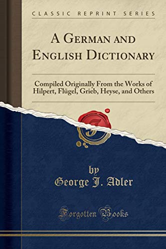 A German and English Dictionary: Compiled Originally From the Works of Hilpert, Flügel, Grieb, Heyse, and Others (Classic Reprint)