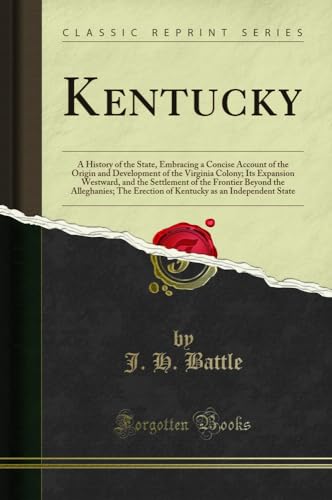Kentucky: A History of the State, Embracing a Concise Account of the Origin and Development of the Virginia Colony; Its Expansion Westward, and the Settlement of the Frontier Beyond the Alleghanies; The Erection of Kentucky as an Independent State