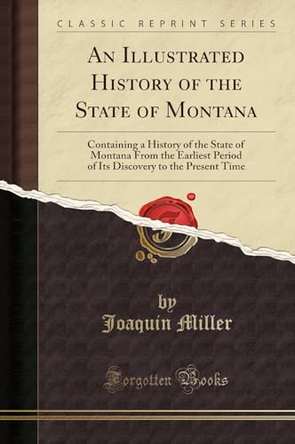 An Illustrated History of the State of Montana: Containing a History of the State of Montana From the Earliest Period of Its Discovery to the Present Time (Classic Reprint)