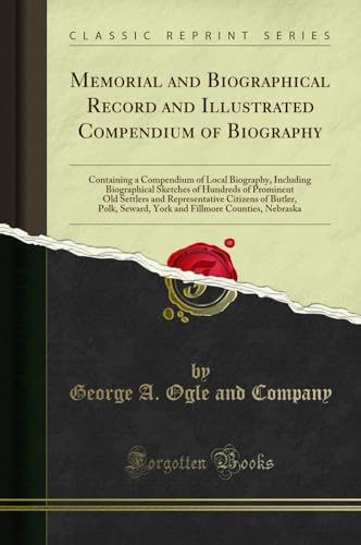 Memorial and Biographical Record and Illustrated Compendium of Biography: Containing a Compendium of Local Biography, Including Biographical Sketches of Hundreds of Prominent Old Settlers and Representative Citizens of Butler, Polk, Seward, York and Fillm
