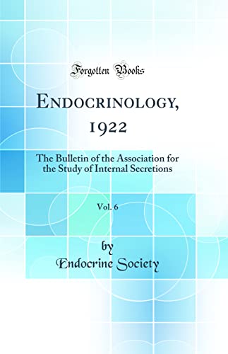 Endocrinology, 1922, Vol. 6: The Bulletin of the Association for the Study of Internal Secretions (Classic Reprint)