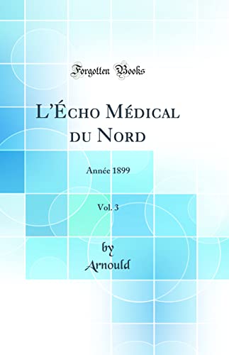 L''Écho Médical du Nord, Vol. 3: Année 1899 (Classic Reprint)