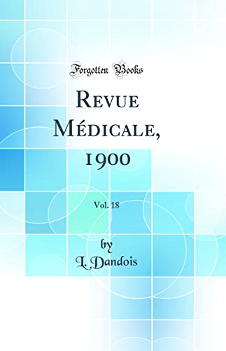 Revue Médicale, 1900, Vol. 18 (Classic Reprint)