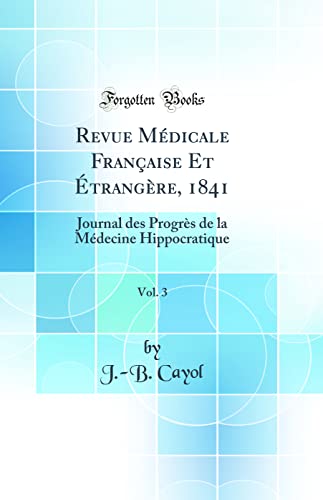 Revue Médicale Française Et Étrangère, 1841, Vol. 3: Journal des Progrès de la Médecine Hippocratique (Classic Reprint)